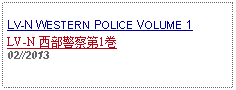 Text Box:                                             LV-N WESTERN POLICE VOLUME 1 LV-N 西部警察第1巻          02//2013