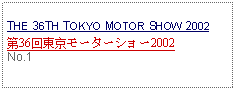 Text Box: THE 36TH TOKYO MOTOR SHOW 2002第36回東京モーターショー2002 No.1