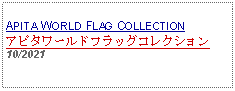 Text Box: APITA WORLD FLAG COLLECTIONアピタワールドフラッグコレクション10/2021