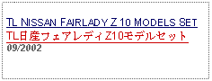 Text Box: TL NISSAN FAIRLADY Z 10 MODELS SETTL日産フェアレディZ10モデルセット09/2002