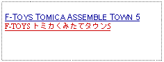 Text Box: F-TOYS TOMICA ASSEMBLE TOWN 5F-TOYS トミカくみたてタウン5