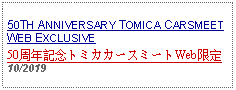 Text Box: 50TH ANNIVERSARY TOMICA CARSMEETWEB EXCLUSIVE50周年記念トミカカースミートWeb限定10/2019