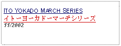 Text Box:                                              ITO YOKADO MARCH SERIESイトーヨーカドーマーチシリーズ11/2002