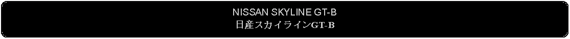 Flowchart: Alternate Process: NISSAN SKYLINE GT-B日産スカイラインGT-B