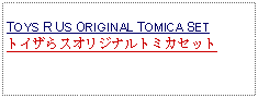 Text Box: TOYS R US ORIGINAL TOMICA SETトイザらスオリジナルトミカセット