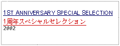 Text Box: 1ST ANNIVERSARY SPECIAL SELECTION1周年スペシャルセレクション2002