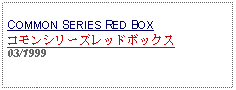 Text Box: COMMON SERIES RED BOXコモンシリーズレッドボックス03/1999