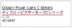 Text Box: DISNEY PIXAR CARS C SERIESディズニーピクサーカーズCシリーズC-31 07//2017