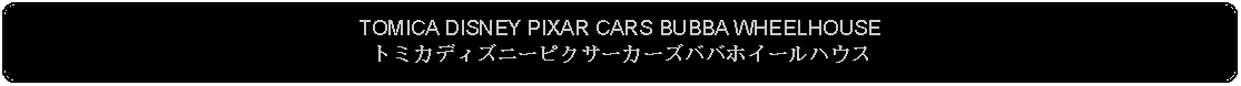 Flowchart: Alternate Process: TOMICA DISNEY PIXAR CARS BUBBA WHEELHOUSEトミカディズニーピクサーカーズババホイールハウス