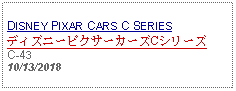 Text Box: DISNEY PIXAR CARS C SERIESディズニーピクサーカーズCシリーズC-43 10/13/2018