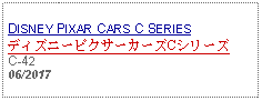 Text Box: DISNEY PIXAR CARS C SERIESディズニーピクサーカーズCシリーズC-42 06/2017