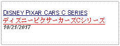 Text Box: DISNEY PIXAR CARS C SERIESディズニーピクサーカーズCシリーズ10/21/2017