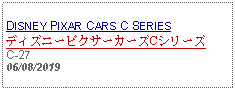 Text Box: DISNEY PIXAR CARS C SERIESディズニーピクサーカーズCシリーズC-2706/08/2019