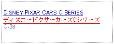 Text Box: DISNEY PIXAR CARS C SERIESディズニーピクサーカーズCシリーズC-38 