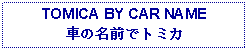 Text Box: TOMICA BY CAR NAME車の名前でトミカ