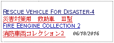 Text Box: RESCUE VEHICLE FOR DISASTER-4 災害対策用　救助車　Ⅲ型 FIRE EENGINE COLLECTION 2消防車両コレクション2      06/18/2016