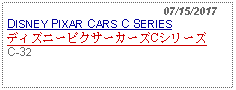 Text Box:                                                07/15/2017DISNEY PIXAR CARS C SERIESディズニーピクサーカーズCシリーズC-32