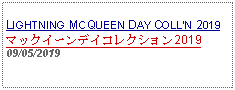 Text Box: LIGHTNING MCQUEEN DAY COLLN 2019マックイーンデイコレクション201909/05/2019