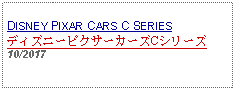 Text Box: DISNEY PIXAR CARS C SERIESディズニーピクサーカーズCシリーズ10/2017