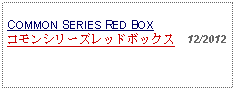 Text Box: COMMON SERIES RED BOXコモンシリーズレッドボックス  12/2012