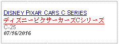 Text Box: DISNEY PIXAR CARS C SERIESディズニーピクサーカーズCシリーズC-2507/16/2016