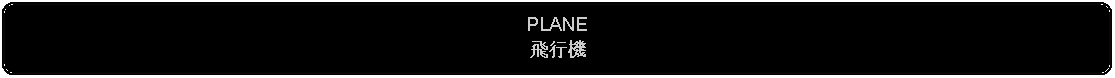 Flowchart: Alternate Process: PLANE飛行機