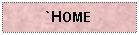 Text Box: `HOME