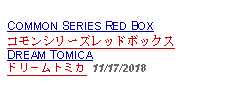 Text Box:                   COMMON SERIES RED BOXコモンシリーズレッドボックスDREAM TOMICA ドリームトミカ 11/17/2018