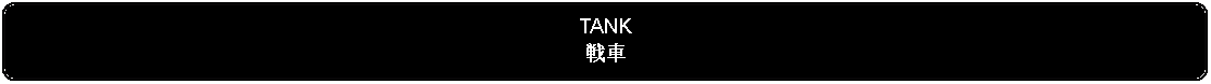 Flowchart: Alternate Process: TANK戦車 