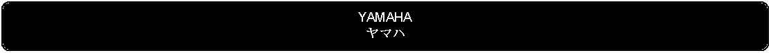 Flowchart: Alternate Process: YAMAHAヤマハ