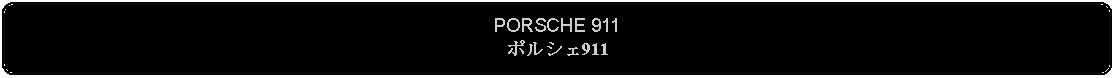 Flowchart: Alternate Process: PORSCHE 911ポルシェ911