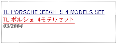 Text Box: TL PORSCHE 356/911S 4 MODELS SETTL ポルシェ 4モデルセット03/2004