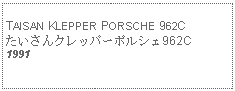 Text Box: TAISAN KLEPPER PORSCHE 962C たいさんクレッパーポルシェ962C1991