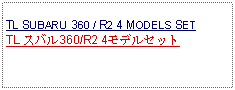 Text Box: TL SUBARU 360 / R2 4 MODELS SETTL スバル360/R2 4モデルセット