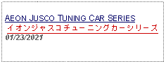 Text Box: AEON JUSCO TUNING CAR SERIESイオンジャスコチューニングカーシリーズ01/23/2021