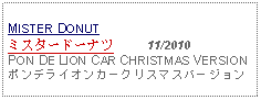 Text Box: MISTER DONUTミスタードーナツ     11/2010PON DE LION CAR CHRISTMAS VERSIONポンデライオンカークリスマスバージョン