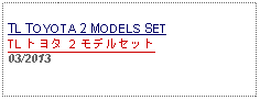 Text Box: TL TOYOTA 2 MODELS SETTL トヨタ 2 モデルセット03/2013