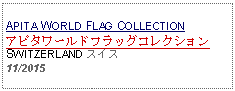 Text Box: APITA WORLD FLAG COLLECTIONアピタワールドフラッグコレクションSWITZERLAND スイス11/2015