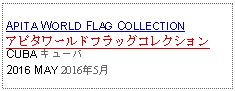 Text Box: APITA WORLD FLAG COLLECTIONアピタワールドフラッグコレクションCUBA キューバ2016 MAY 2016年5月