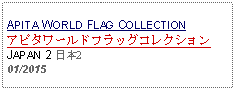 Text Box: APITA WORLD FLAG COLLECTIONアピタワールドフラッグコレクションJAPAN 2 日本201/2015