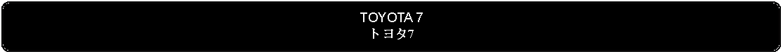 Flowchart: Alternate Process: TOYOTA 7トヨタ7