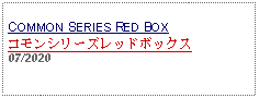 Text Box: COMMON SERIES RED BOXコモンシリーズレッドボックス07/2020