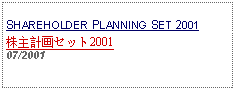 Text Box: SHAREHOLDER PLANNING SET 2001株主計画セット2001     07/2001