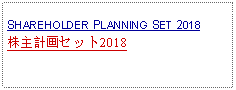 Text Box: SHAREHOLDER PLANNING SET 2018株主計画セット2018