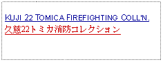 Text Box: KUJI 22 TOMICA FIREFIGHTING COLLN.久慈22トミカ消防コレクション