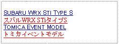 Text Box: SUBARU WRX STI TYPE SスバルWRX STiタイプSTOMICA EVENT MODELトミカイベントモデル