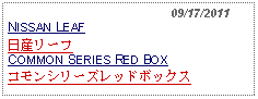 Text Box:                                              09/17/2011NISSAN LEAF日産リーフCOMMON SERIES RED BOXコモンシリーズレッドボックス