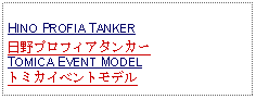 Text Box:                   HINO PROFIA TANKER日野プロフィアタンカーTOMICA EVENT MODELトミカイベントモデル