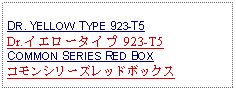 Text Box: DR. YELLOW TYPE 923-T5Dr.イエロータイプ 923-T5COMMON SERIES RED BOXコモンシリーズレッドボックス