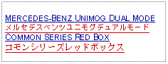 Text Box: MERCEDES-BENZ UNIMOG DUAL MODEメルセデスベンツユニモグデュアルモードCOMMON SERIES RED BOXコモンシリーズレッドボックス